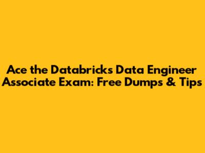 Ace the Databricks Data Engineer Associate Exam: Free Dumps & Tips
