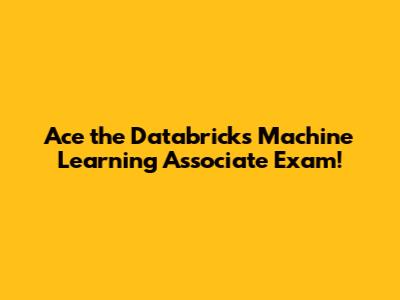Ace the Databricks Machine Learning Associate Exam!