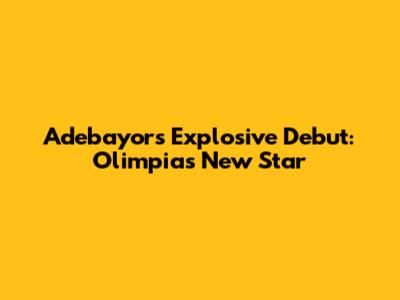 Adebayor's Explosive Debut: Olimpia's New Star