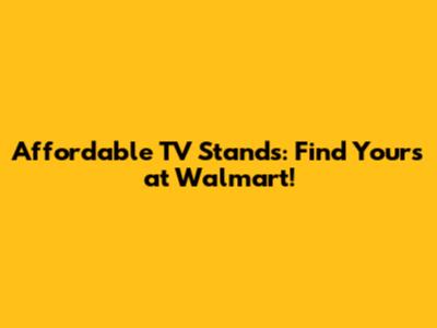 Affordable TV Stands: Find Yours at Walmart!