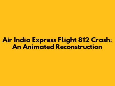 Air India Express Flight 812 Crash: An Animated Reconstruction