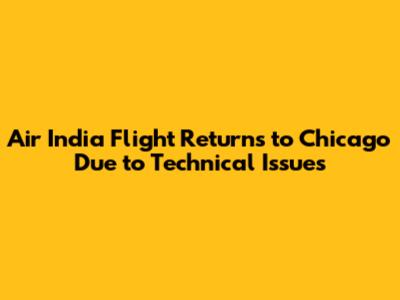 Air India Flight Returns to Chicago Due to Technical Issues