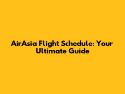 AirAsia Flight Schedule: Your Ultimate Guide