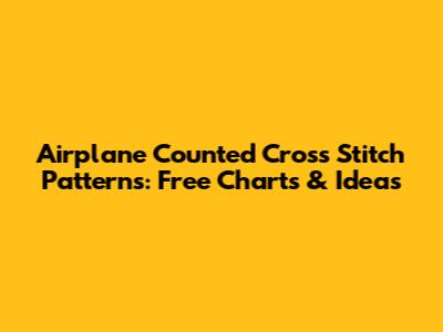 Airplane Counted Cross Stitch Patterns: Free Charts & Ideas