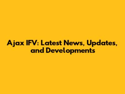 Ajax IFV: Latest News, Updates, and Developments
