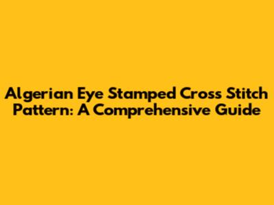 Algerian Eye Stamped Cross Stitch Pattern: A Comprehensive Guide