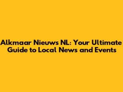 Alkmaar Nieuws NL: Your Ultimate Guide to Local News and Events