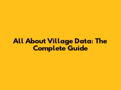 All About Village Data: The Complete Guide