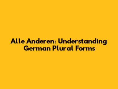 Alle Anderen: Understanding German Plural Forms