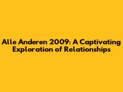 Alle Anderen 2009: A Captivating Exploration of Relationships