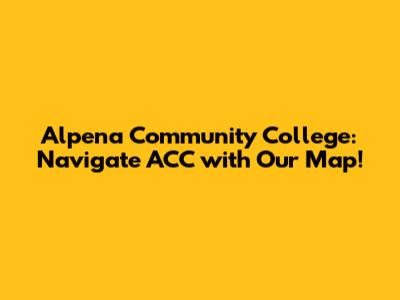 Alpena Community College: Navigate ACC with Our Map!