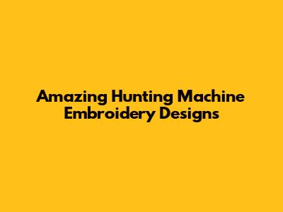 Amazing Hunting Machine Embroidery Designs