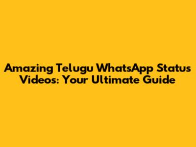 Amazing Telugu WhatsApp Status Videos: Your Ultimate Guide