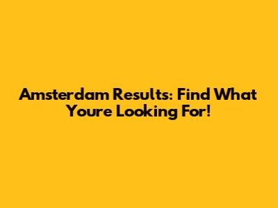 Amsterdam Results: Find What You're Looking For!