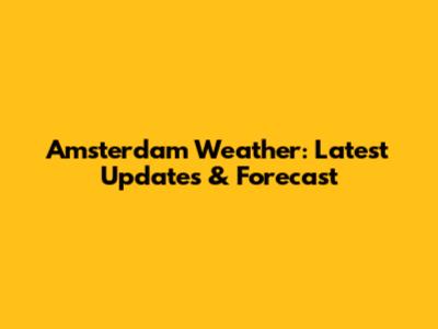 Amsterdam Weather: Latest Updates & Forecast