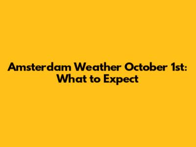 Amsterdam Weather October 1st: What to Expect