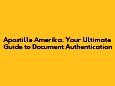 Apostille Amerika: Your Ultimate Guide to Document Authentication