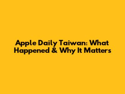 Apple Daily Taiwan: What Happened & Why It Matters