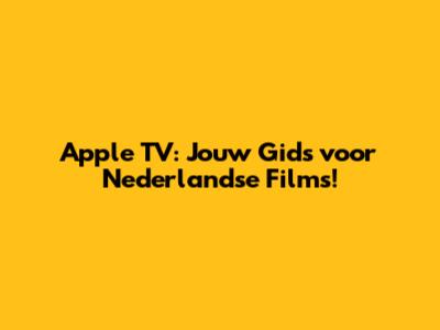 Apple TV: Jouw Gids voor Nederlandse Films!