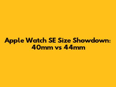 Apple Watch SE Size Showdown: 40mm vs 44mm