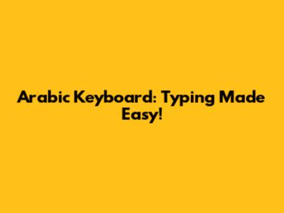 Arabic Keyboard: Typing Made Easy!