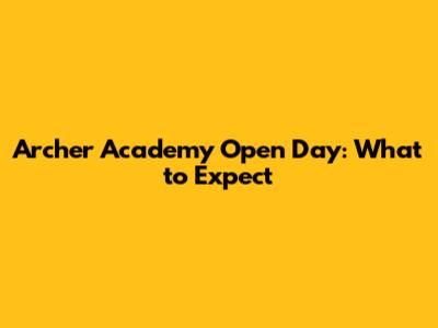 Archer Academy Open Day: What to Expect