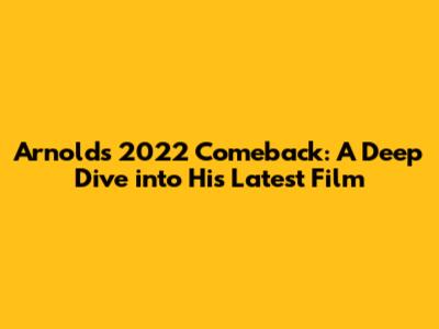 Arnold's 2022 Comeback: A Deep Dive into His Latest Film