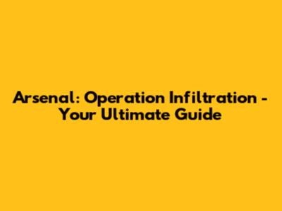 Arsenal: Operation Infiltration - Your Ultimate Guide