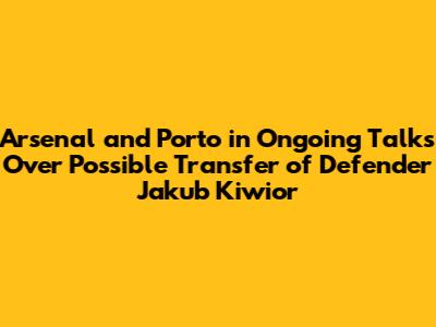 Arsenal and Porto in Ongoing Talks Over Possible Transfer of Defender Jakub Kiwior