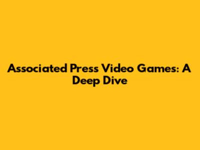 Associated Press Video Games: A Deep Dive