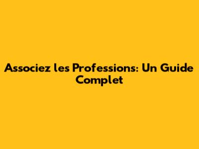 Associez les Professions: Un Guide Complet