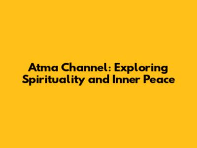Atma Channel: Exploring Spirituality and Inner Peace
