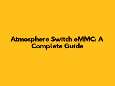 Atmosphere Switch eMMC: A Complete Guide
