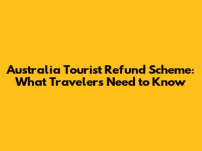 Australia Tourist Refund Scheme: What Travelers Need to Know