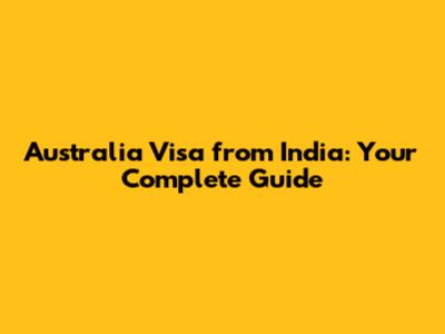 Australia Visa from India: Your Complete Guide