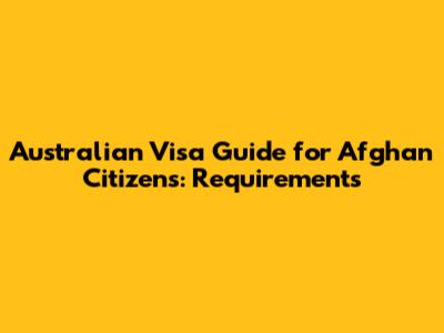Australian Visa Guide for Afghan Citizens: Requirements