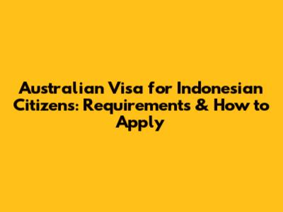 Australian Visa for Indonesian Citizens: Requirements & How to Apply