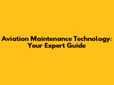 Aviation Maintenance Technology: Your Expert Guide