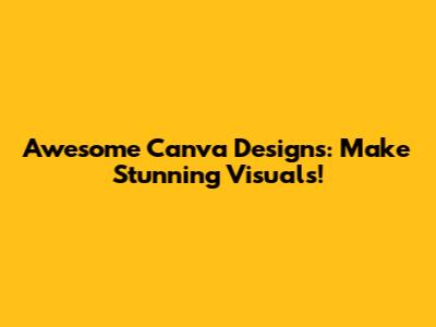 Awesome Canva Designs: Make Stunning Visuals!