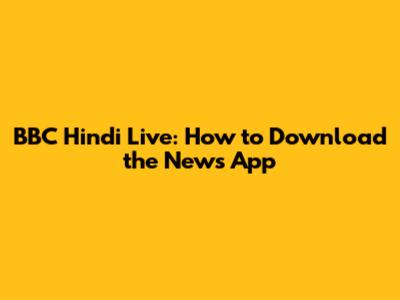BBC Hindi Live: How to Download the News App