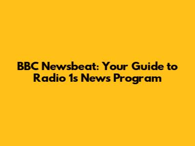 BBC Newsbeat: Your Guide to Radio 1's News Program