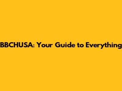 BBCHUSA: Your Guide to Everything