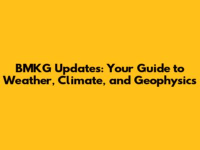 BMKG Updates: Your Guide to Weather, Climate, and Geophysics