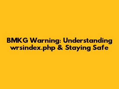 BMKG Warning: Understanding wrsindex.php & Staying Safe