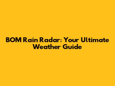 BOM Rain Radar: Your Ultimate Weather Guide