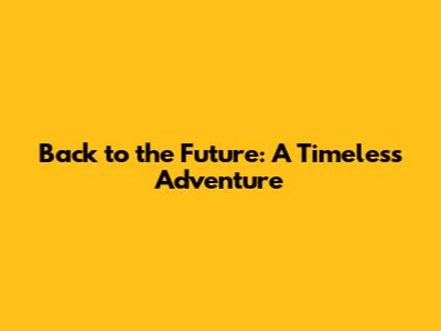 Back to the Future: A Timeless Adventure