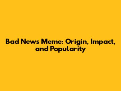 Bad News Meme: Origin, Impact, and Popularity