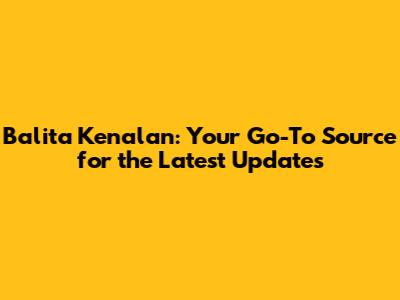 Balita Kenalan: Your Go-To Source for the Latest Updates