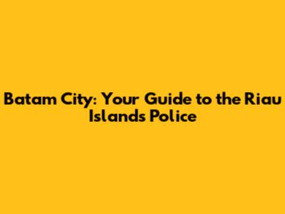 Batam City: Your Guide to the Riau Islands Police
