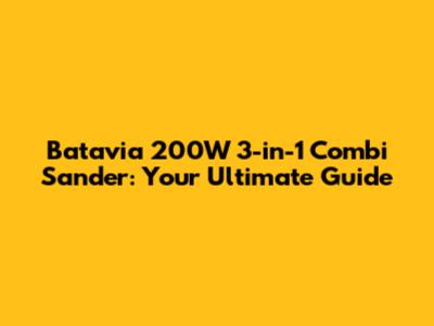 Batavia 200W 3-in-1 Combi Sander: Your Ultimate Guide